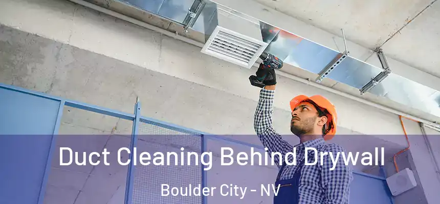  Duct Cleaning Behind Drywall Boulder City - NV