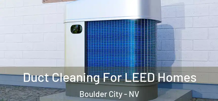 Duct Cleaning For LEED Homes Boulder City - NV
