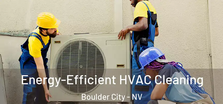  Energy-Efficient HVAC Cleaning Boulder City - NV
