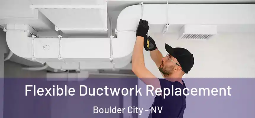  Flexible Ductwork Replacement Boulder City - NV